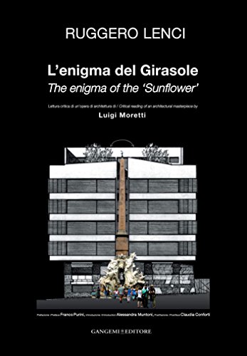 Download L'enigma del Girasole. Lettura critica di un'opera di architettura di Luigi Moretti: The enigma of the ‘Sunflower'. Critical reading of an architectural masterpiece by Luigi Moretti Download L'enigma del Girasole. Lettura critica di un'opera di architettura di Luigi Moretti: The enigma of the ‘Sunflower'. Critical reading of an architectural masterpiece by Luigi Moretti