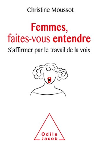 Femmes, faites-vous entendre !: S'affirmer par le travail de la voix Femmes, faites-vous entendre !: S'affirmer par le travail de la voix