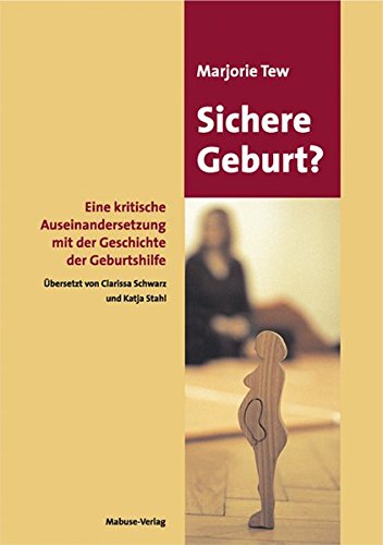 Preisvergleich Produktbild Sichere Geburt: Eine kritische Auseinandersetzung mit der Geschichte der Geburtshilfe
