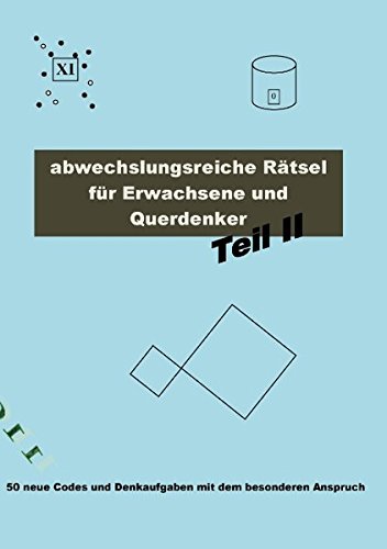 Download Abwechslungsreiche Rätsel für Erwachsene und Querdenker Teil 2: 50 neue Codes und Denkaufgaben mit dem besonderen Anspruch