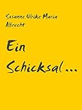 'Ein Schicksal ...: ... wie es im Buche steht' von Susanne Ulrike Maria Albrecht