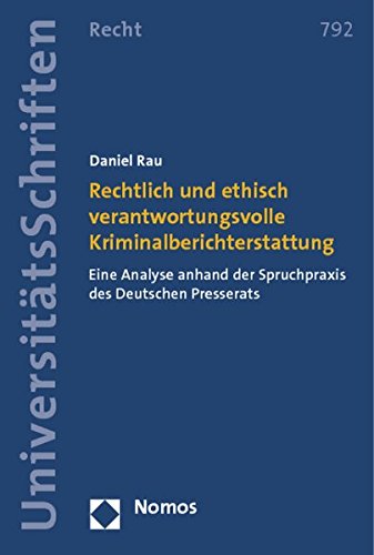 Rechtlich und ethisch verantwortungsvolle Kriminalberichterstattung: Eine Analyse anhand der Spruchpraxis des Deutschen Presserats (Nomos Universitätsschriften Recht)
