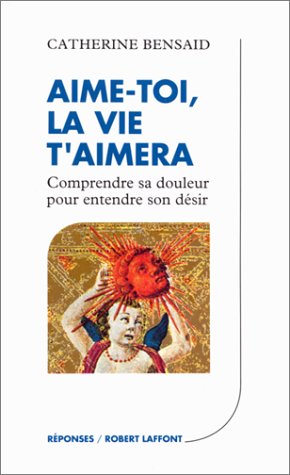 Download Aime-toi, la vie t'aimera : Comprendre sa douleur pour entendre son désir
