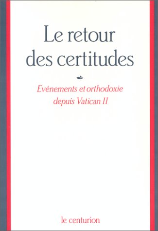 Le Retour des certitudes : Événements et orthodoxie depuis Vatican II gratuit Le Retour des certitudes : Événements et orthodoxie depuis Vatican II gratuit