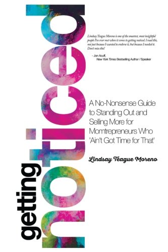 Getting Noticed: A No-Nonsense Guide to Standing Out and Selling More for Mompreneurs Who 'Ain't Got Time for That'