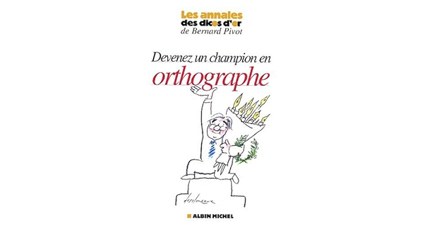 Amazon Fr Devenez Champion En Orthographe Les Annales Des Dicos D Or De Bernard Pivot Collectif Livres