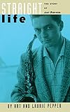 Straight Life: The Story Of Art Pepper by Art Pepper