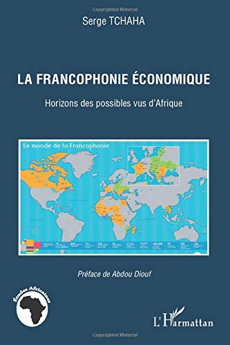 La francophonie économique: Horizons des possibles vus d'Afrique La francophonie économique: Horizons des possibles vus d'Afrique