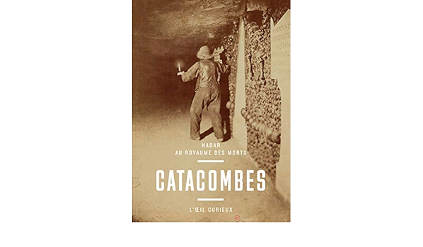 Amazon Fr Catacombes Nadar Au Royaume Des Mort Aubenas Sylvie Livres