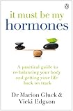 Image de It Must Be My Hormones: A Practical Guide to Re-balancing your Body and Getting your Life Back on Track