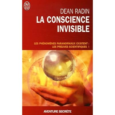 La conscience invisible : Le paranormal à l'épreuve de la science La conscience invisible : Le paranormal à l'épreuve de la science