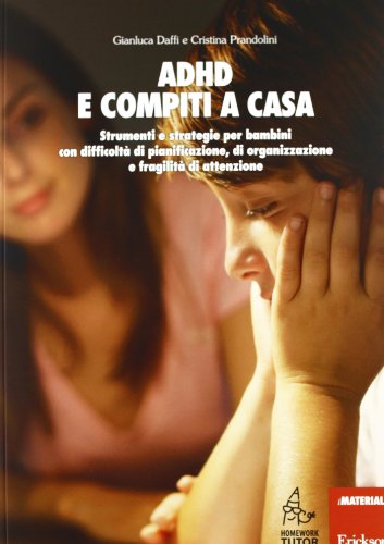 ADHD e compiti a casa. Strumenti e strategie per bambini con difficoltà di pianificazione, di organizzazione e fragilità di attenzione ADHD e compiti a casa. Strumenti e strategie per bambini con difficoltà di pianificazione, di organizzazione e fragilità di attenzione