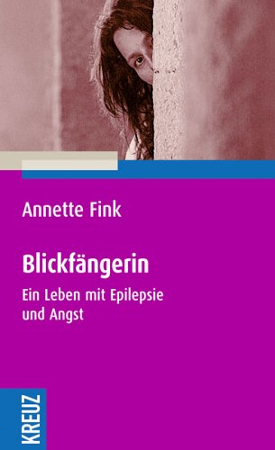 Blickfängerin: Ein Leben mit Epilepsie und Angst