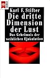 Die dritte Dimension der Lust. Das Geheimnis der weiblichen Ejakulation. by