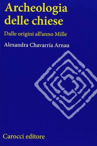 Archeologia delle chiese. Dalle origini all'anno Mille