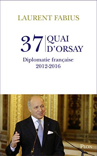 37, quai d'Orsay. Diplomatie française 2012-2016 37, quai d'Orsay. Diplomatie française 2012-2016