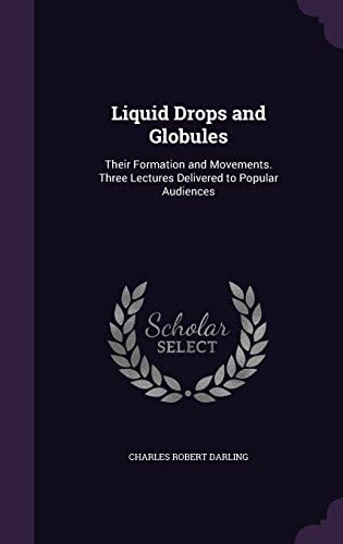 Liquid Drops and Globules: Their Formation and Movements. Three Lectures Delivered to Popular Audiences