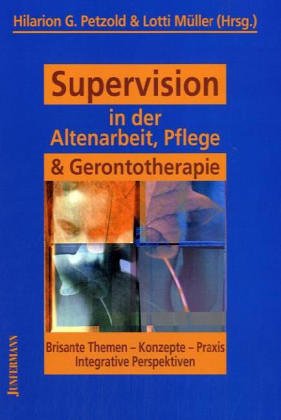 Supervision in der Altenarbeit, Pflege und Gerontotherapie: Brisante Themen, Konzepte, Praxis. Integrative Perspektiven. Sonderausgabe der Zeitschrift Integrative Therapie