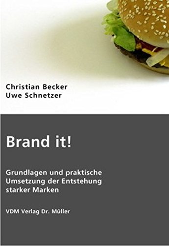 Brand it!: Grundlagen und praktische Umsetzung der Entstehung starker Marken