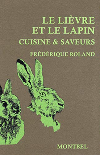 Le lièvre et le lapin: Cuisine et saveurs. Le lièvre et le lapin: Cuisine et saveurs.