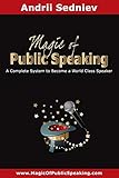 Magic of Public Speaking: A Complete System to Become a World Class Speaker by Andrii Sedniev