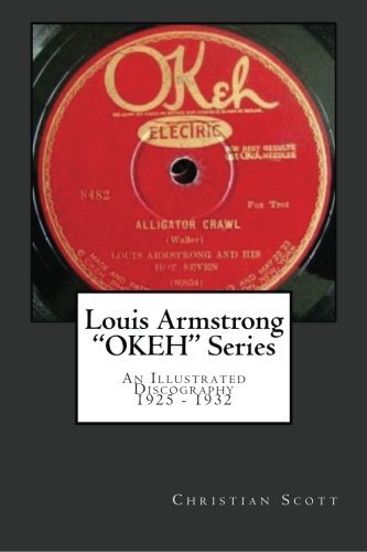 Louis Armstrong Okeh Series An Illustrated Discography 1925 1932 By Christian Scott 2011 07 26 - 