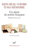 Mon beau navire, ô ma mémoire: Un siècle de poésie française (Gallimard 1911-2011)