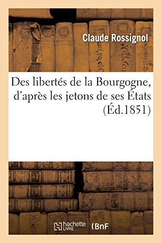 Des libertés de la Bourgogne, d'après les jetons de ses États Des libertés de la Bourgogne, d'après les jetons de ses États