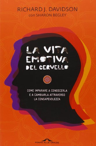 La vita emotiva del cervello. Come imparare a conoscerla e a cambiarla attraverso la consapevolezza La vita emotiva del cervello. Come imparare a conoscerla e a cambiarla attraverso la consapevolezza