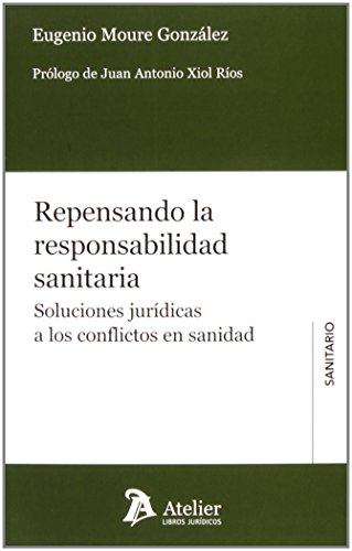 Repensando la responsabilidad sanitaria.: Soluciones jurídicas a los conflictos en sanidad (Derecho sanitario)