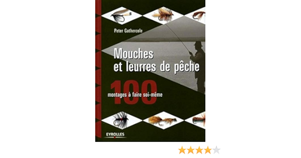 Amazon Fr Mouches Et Leurres De Peche 100 Montages A Faire Soi Meme Gathercole Peter Fusi Jean Sarane Livres