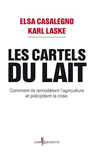 Les Cartels du lait. Comment ils remodèlent l'agriculture et précipitent la crise. Les Cartels du lait. Comment ils remodèlent l'agriculture et précipitent la crise.