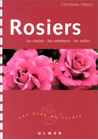 Rosiers : Les choisir - Les entretenir - Les tailler Rosiers : Les choisir - Les entretenir - Les tailler