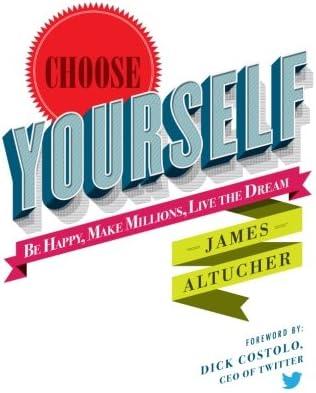 Choose Yourself!: Be Happy, Make Millions, Live the Dream