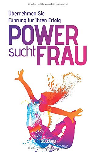 Power sucht Frau: Übernehmen Sie Führung für Ihren Erfolg (Goldegg Business)