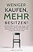 Weniger kaufen, mehr besitzen!: Mit Minimalismus einfacher Leben und einen Weg zu einem minimalistischen Lebensstil finden. Wie du mit nur 100 Dingen glücklicher wirst! by Amélie Krause