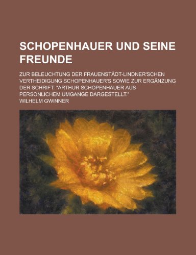 Preisvergleich Produktbild Schopenhauer Und Seine Freunde; Zur Beleuchtung Der Frauenstadt-Lindner'schen Vertheidigung Schopenhauer's Sowie Zur Erganzung Der Schrift: Arthur Sch