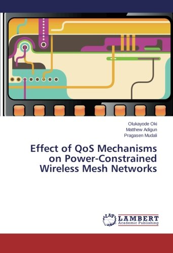 Olukayode OkiEffect of QoS Mechanisms on Power-Constrained Wireless Mesh Networks