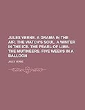 Jules Verne. a Drama in the Air. the Watch's Soul. a Winter in the Ice. the Pearl of Lima. the Mutineers. Five Weeks in a Balloon