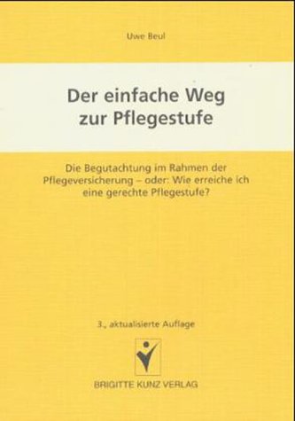 Der einfache Weg zur Pflegestufe: Die Begutachtung im Rahmen der Pflegeversicherung - oder wie erreiche ich eine gerechte Pflegestufe