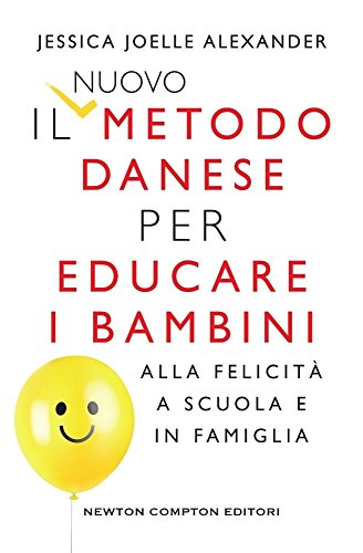 Il nuovo metodo danese per educare i bambini alla felicità a scuola e in famiglia Il nuovo metodo danese per educare i bambini alla felicità a scuola e in famiglia