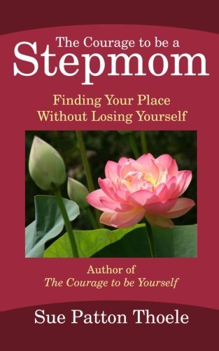 [The Courage To Be A Stepmom: Finding Your Place Without Losing Yourself] [By: Thoele, Sue Patton] [March, 2013]