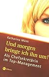 Und morgen bringe ich ihn um! Als Chefsekretärin im Top-Management by 