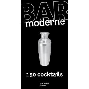 Bar moderne : 150 Cocktails d'aujourd'hui