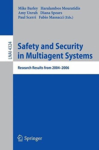 SAFETY AND SECURITY IN MULTIAGENT SYSTEMS: RESEARCH RESULTS FROM 2004-2006: 4324 (Lecture Notes in Artificial Intelligence)