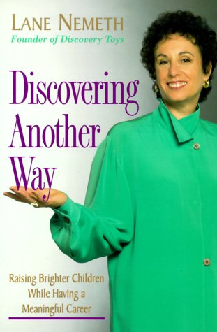 Discovering Another Way: Raising Brighter Children While Having a Meaningful Career: Smart Play for Kids, Smart Work for Women