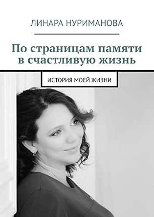 Po Stranicam Pamyati V Schastlivuyu Zhizn Istoriya Moej Zhizni Russian Edition Ebook Nurimanova Linara Ishmakova Liliya Kozhevnikova Anastasiya Nurimanova Linara Orlova Anna Amazon In Kindle Store