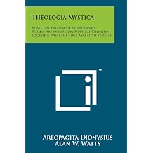 Theologia Mystica: Being the Treatise of St. Dionysius, Pseudo-Areopagite, on Mystical Theology, Together with the First and Fifth Epistles
