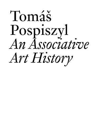 Tomas Pospiszyl: An Associative Art History: Comparative Studies of Neo-Avant-Gardes in a Bipolar World (Documents, Band 26)