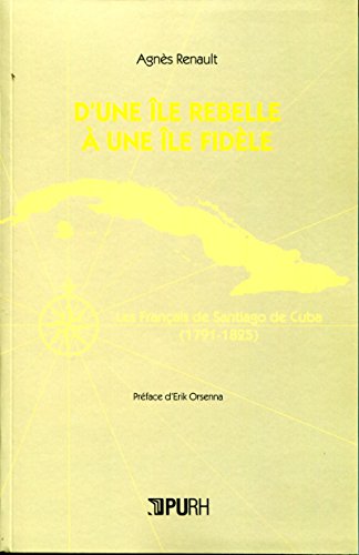 Download D'une île rebelle à une île fidèle: Les Français de Santiago de Cuba (1791-1825) Download D'une île rebelle à une île fidèle: Les Français de Santiago de Cuba (1791-1825)
